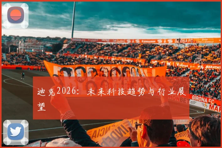 迪克2026：未来科技趋势与行业展望